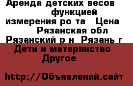 Аренда детских весов maman c функцией измерения роcта › Цена ­ 500 - Рязанская обл., Рязанский р-н, Рязань г. Дети и материнство » Другое   